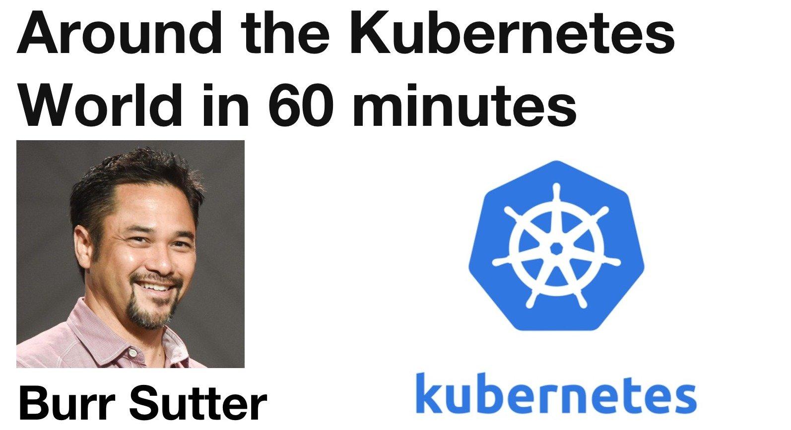 Around the Kubernetes World in 60 minutes - Burr Sutter