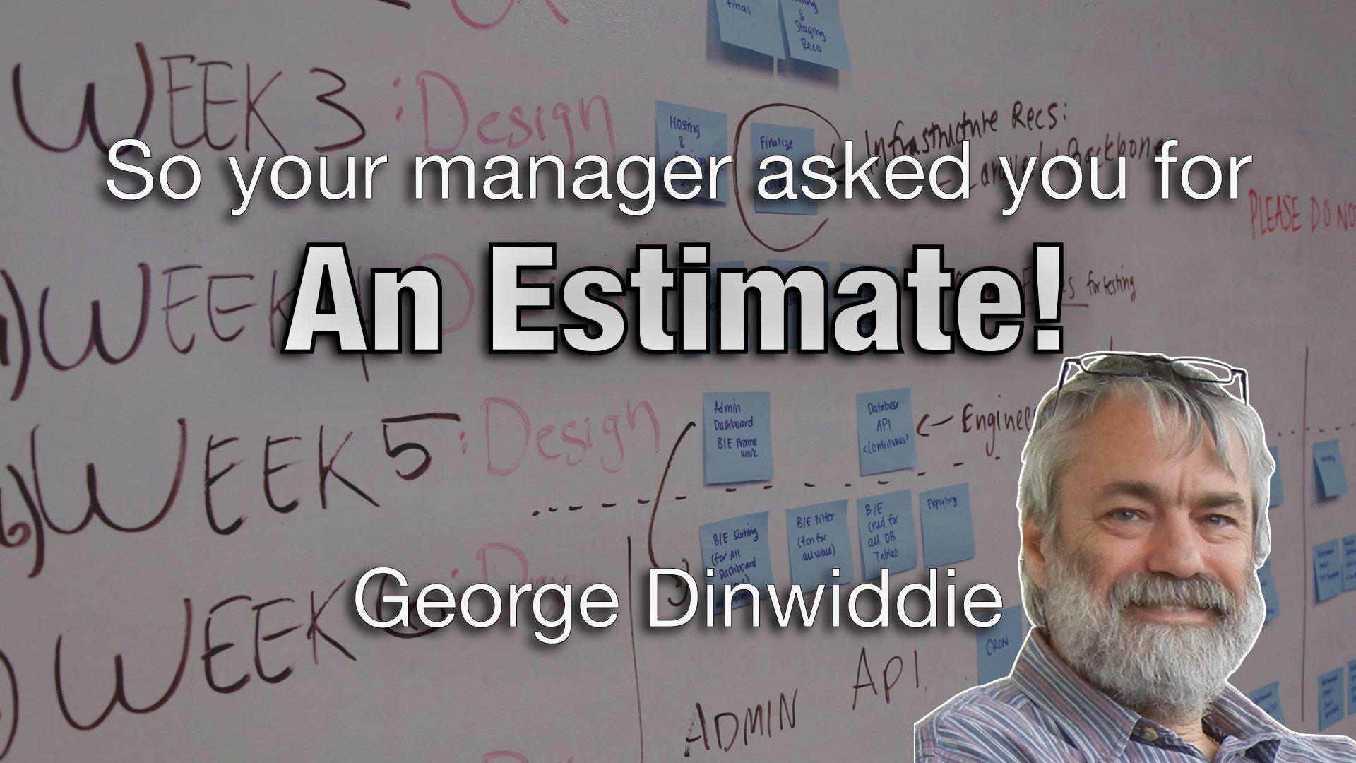 So Your Manager Asked You for an Estimate! - George Dinwiddie - AgileLnL