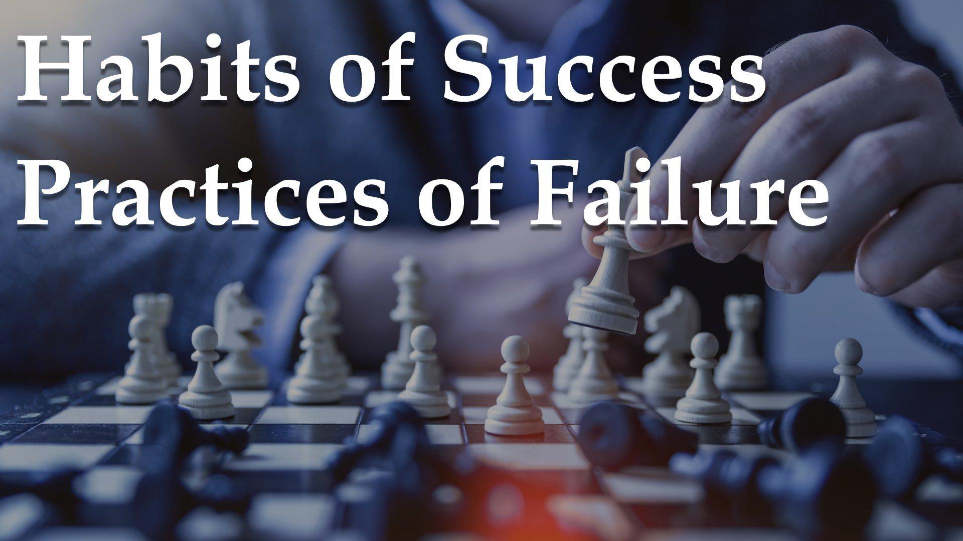 Habits of Success & Practices of Failure