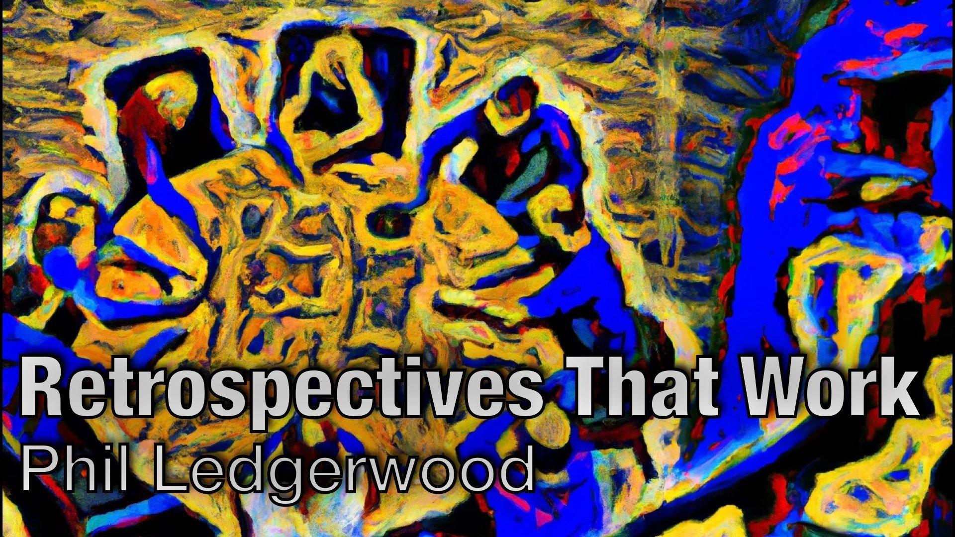 Retrospectives That Work - Phil Ledgerwood
